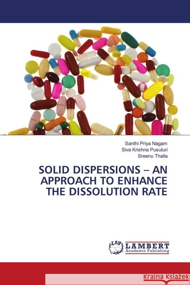Solid Dispersions - An Approach to Enhance the Dissolution Rate Santhi Priya Nagam Siva Krishna Pusuluri Sreenu Thalla 9786208424442 LAP Lambert Academic Publishing - książka