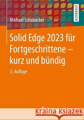 Solid Edge 2023 für Fortgeschrittene – kurz und bündig Michael Schabacker 9783658410858 Springer Vieweg - książka