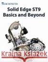 Solid Edge ST9 Basics and Beyond Instructor, Online 9781541010352 Createspace Independent Publishing Platform