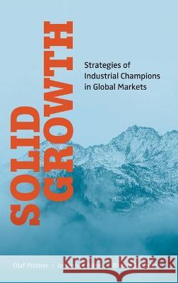 Solid Growth: Strategies of Industrial Champions in Global Markets Olaf Ploetner Bianca Schmitz Johannes Habel 9789811264511 World Scientific Publishing Company - książka