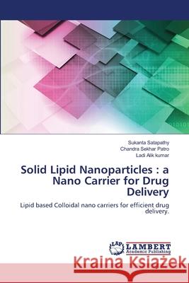 Solid Lipid Nanoparticles: a Nano Carrier for Drug Delivery Sukanta Satapathy Chandra Sekhar Patro Ladi Ali 9786203464726 LAP Lambert Academic Publishing - książka