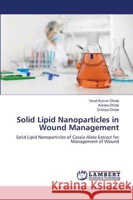 Solid Lipid Nanoparticles in Wound Management Dhote, Vinod Kumar, Dhote, Kanika, Dhote, Drishya 9786208415129 LAP Lambert Academic Publishing - książka