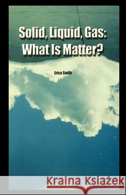 Solid, Liquid, Gas: What Is Matter? Erica Smith 9781435889835 Rosen Publishing Group - książka