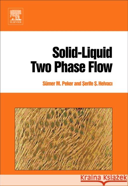 Solid-Liquid Two Phase Flow Sumer M. Peker Serife S. Helvaci 9780444522375 Elsevier Science - książka