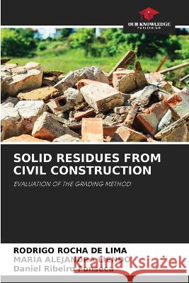 Solid Residues from Civil Construction Rodrigo Rocha de Lima Maria Alejandra Liendo Daniel Ribeiro Fonseca 9786206076131 Our Knowledge Publishing - książka