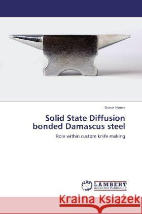Solid State Diffusion bonded Damascus steel : Role within custom knife making Horne, Grace 9783659195440 LAP Lambert Academic Publishing - książka