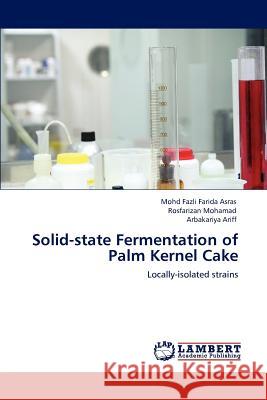 Solid-state Fermentation of Palm Kernel Cake Farida Asras, Mohd Fazli 9783845405797 LAP Lambert Academic Publishing - książka