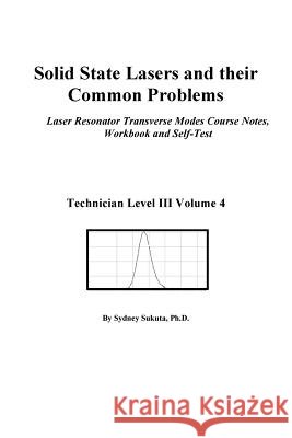 Solid State Lasers and their Common Problems: Transverse Modes Course Notes, Workbook and Self-Test Sydney Sukut 9781977862563 Createspace Independent Publishing Platform - książka