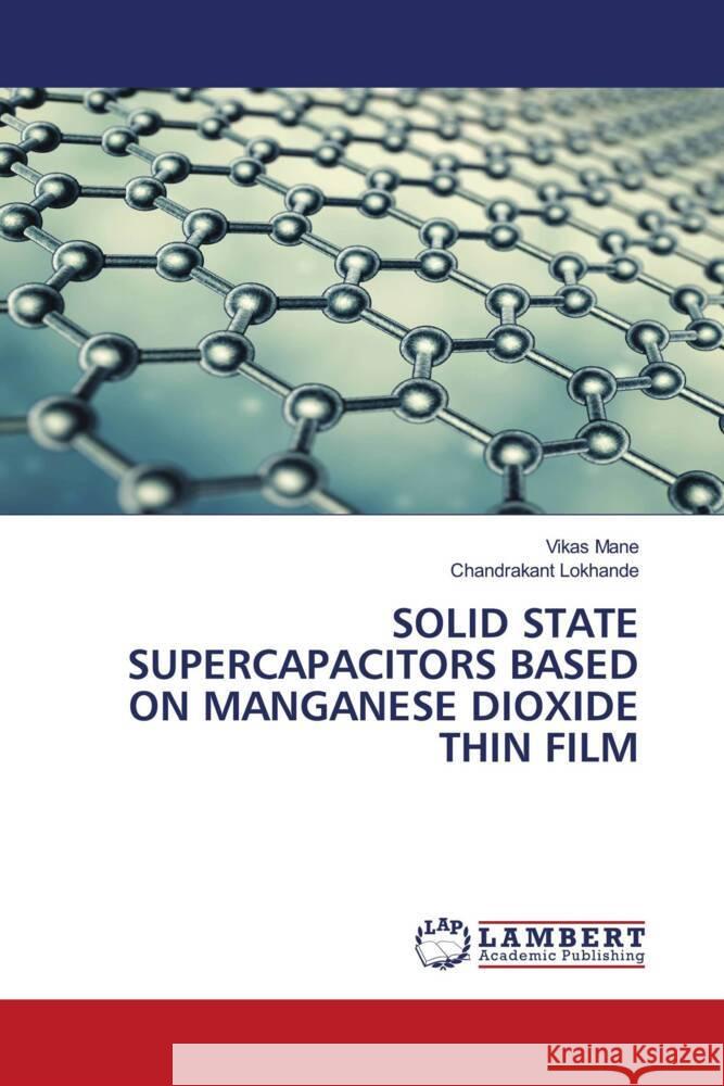 SOLID STATE SUPERCAPACITORS BASED ON MANGANESE DIOXIDE THIN FILM Mane, Vikas, Lokhande, Chandrakant 9786139459247 LAP Lambert Academic Publishing - książka