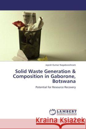 Solid Waste Generation & Composition in Gaborone, Botswana Nagabooshnam, Jayesh Kumar 9783848423026 LAP Lambert Academic Publishing - książka