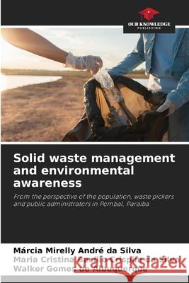 Solid waste management and environmental awareness André da Silva, Márcia Mirelly, Basílio Crispim da Silva, Maria Cristina, Gomes de Albuquerque, Walker 9786202466028 Our Knowledge Publishing - książka