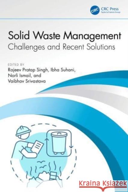 Solid Waste Management: Challenges and Recent Solutions Rajeev Pratap Singh Ibha Suhani Norli Ismail 9781032534183 CRC Press - książka