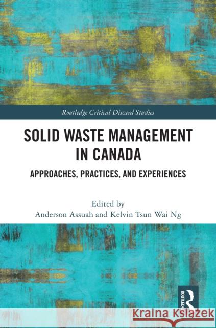 Solid Waste Management in Canada: Approaches, Practices, and Experiences Anderson Assuah Kelvin Tsu 9781032872094 Routledge - książka