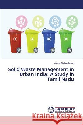 Solid Waste Management in Urban India: A Study in Tamil Nadu Muthulakshmi Alager 9783659754760 LAP Lambert Academic Publishing - książka