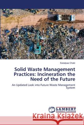 Solid Waste Management Practices: Incineration the Need of the Future Sukalpaa Chaki 9786202923729 LAP Lambert Academic Publishing - książka
