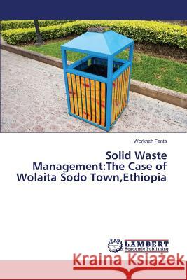Solid Waste Management: The Case of Wolaita Sodo Town, Ethiopia Fanta, Workneh 9783659547348 LAP Lambert Academic Publishing - książka