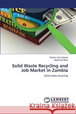 Solid Waste Recycling and Job Market in Zambia Sakala, Weston Davy; Moyo, Stephania 9786202816243 LAP Lambert Academic Publishing - książka