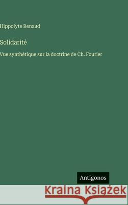 Solidarit?: Vue synth?tique sur la doctrine de Ch. Fourier Hippolyte Renaud 9783388040608 Antigonos Verlag - książka