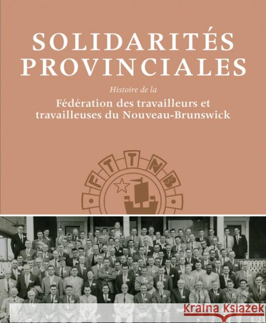 Solidarités Provinciales: Histoire de la Fédération Des Travailleurs Et Travailleuses Du Nouveau-Brunswick Frank, David 9781927356296 University of British Columbia Press (JL) - książka