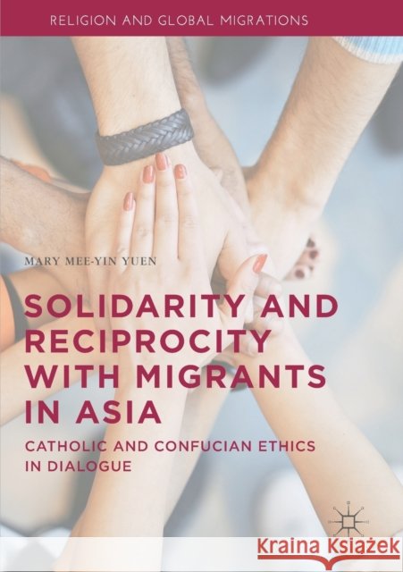 Solidarity and Reciprocity with Migrants in Asia: Catholic and Confucian Ethics in Dialogue Mary Mee Yuen 9783030333676 Palgrave MacMillan - książka