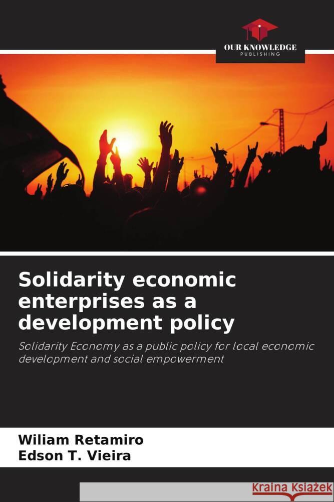 Solidarity economic enterprises as a development policy Retamiro, Wiliam, T. Vieira, Edson 9786208275624 Our Knowledge Publishing - książka