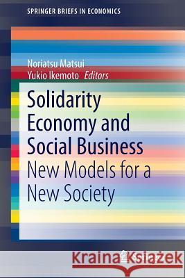 Solidarity Economy and Social Business: New Models for a New Society Matsui, Noriatsu 9784431554707 Springer - książka