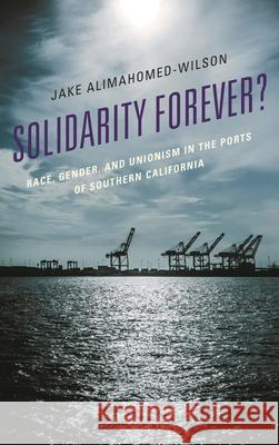 Solidarity Forever?: Race, Gender, and Unionism in the Ports of Southern California Jake Alimahomed-Wilson 9781498514361 Lexington Books - książka