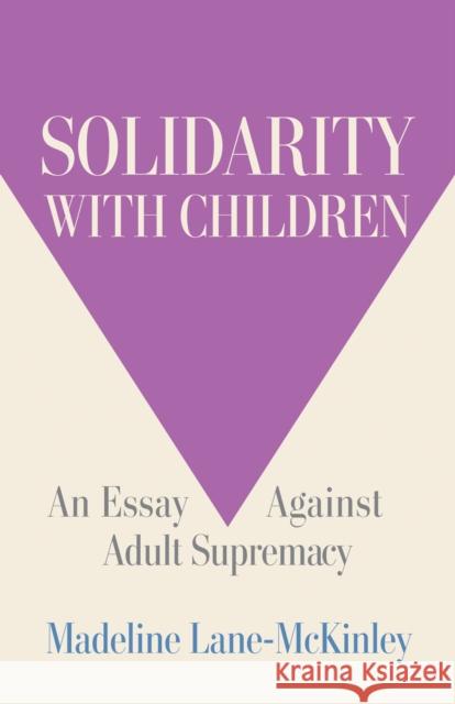 Solidarity with Children: An Essay Against Adult Supremacy Madeline Lane-McKinley 9798888905067 Haymarket Books - książka