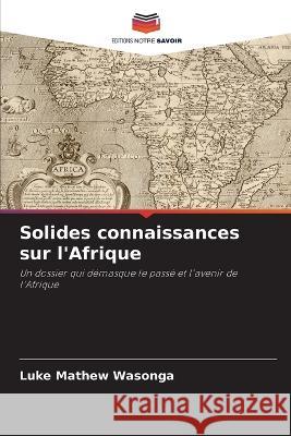 Solides connaissances sur l\'Afrique Luke Mathew Wasonga 9786205682647 Editions Notre Savoir - książka