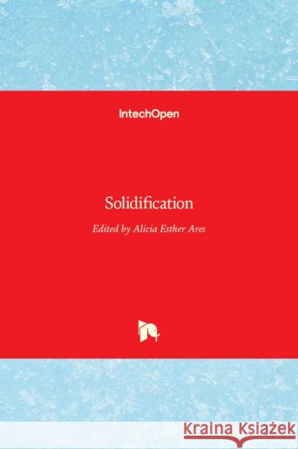 Solidification Alicia Esther Ares 9789535139058 Intechopen - książka