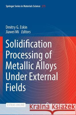 Solidification Processing of Metallic Alloys Under External Fields Dmitry G. Eskin Jiawei Mi 9783030069247 Springer - książka