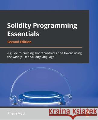 Solidity Programming Essentials - Second Edition: A guide to building smart contracts and tokens using the widely used Solidity language Modi, Ritesh 9781803231181 Packt Publishing Limited - książka