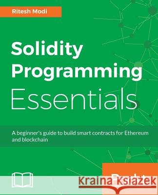 Solidity Programming Essentials: A beginner's guide to build smart contracts for Ethereum and blockchain Modi, Ritesh 9781788831383 Packt Publishing - książka