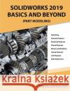 Solidworks 2019 Basics and Beyond (Part Modeling): Part 1 Online Instructor 9781798831151 Independently Published