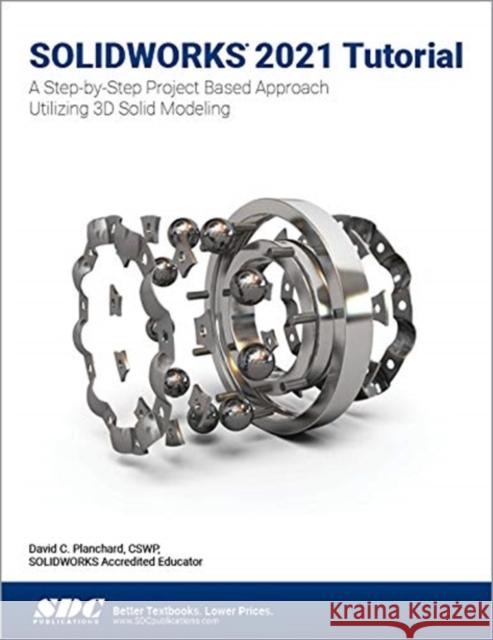 Solidworks 2021 Tutorial: A Step-By-Step Project Based Approach Utilizing 3D Modeling Planchard, David C. 9781630574093 SDC Publications - książka