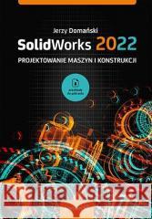 SolidWorks 2022. Projektowanie maszyn... Jerzy Domański 9788328393875 Helion - książka
