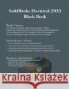 SolidWorks Electrical 2023 Black Book Gaurav Verma Matt Weber 9781774590898 Cadcamcae Works