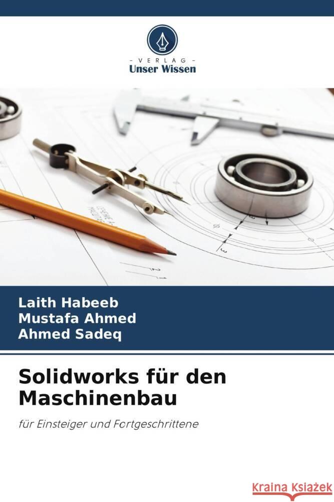 Solidworks für den Maschinenbau Habeeb, Laith, Ahmed, Mustafa, Sadeq, Ahmed 9786208569167 Verlag Unser Wissen - książka