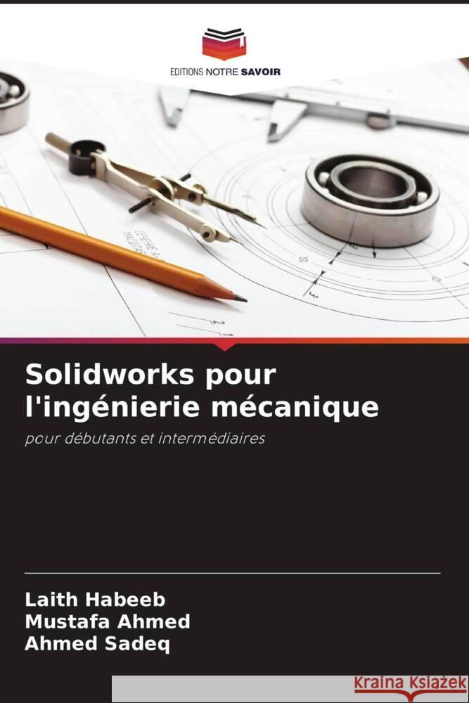 Solidworks pour l'ingénierie mécanique Habeeb, Laith, Ahmed, Mustafa, Sadeq, Ahmed 9786208569174 Editions Notre Savoir - książka