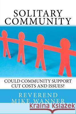 Solitary Community: Could Community Support Cut Costs and Issues? Reverend Mike Wanner 9781548232382 Createspace Independent Publishing Platform - książka