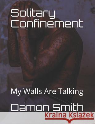 Solitary Confinement: My Walls Are Talking Damon Smith 9781727841077 Createspace Independent Publishing Platform - książka