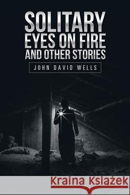Solitary Eyes on Fire and Other Stories John David Wells 9781532044601 iUniverse - książka