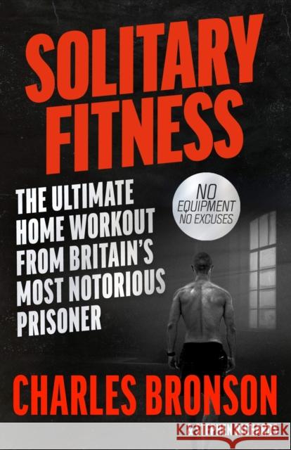 Solitary Fitness - The Ultimate Workout From Britain's Most Notorious Prisoner Charles Bronson 9781844543090 John Blake Publishing Ltd - książka
