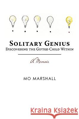 Solitary Genius: Discovering the Gifted Child Within A Memoir Marshall, Mo 9780595534722 iUniverse.com - książka