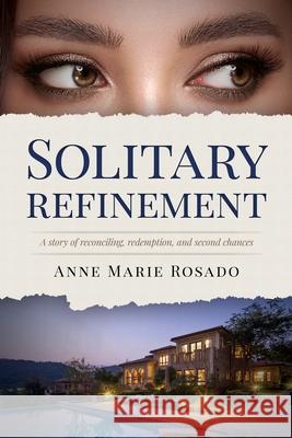 Solitary Refinement: A Story of Reconciling, Redemption, and Second Chances Anne Marie Rosado 9781960299840 Munn Avenue Press - książka