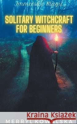 Solitary Witchcraft for Beginners Merryl Kowalska   9798215524282 Merryl Kowalska - książka