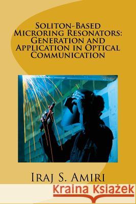 Soliton-Based Microring Resonators: Generation and Application in Optical Communication Iraj S 9781519529008 Createspace Independent Publishing Platform - książka
