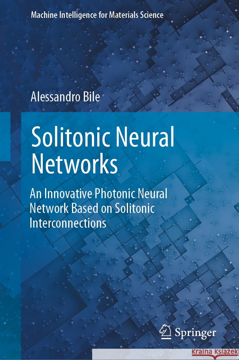 Solitonic Neural Networks: An Innovative Photonic Neural Network Based on Solitonic Interconnections Alessandro Bile 9783031486548 Springer - książka