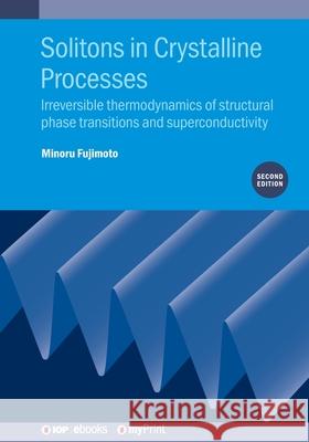 Solitons in Crystalline Processes (2nd Edition): Irreversible thermodynamics of structural phase transitions and superconductivity Minoru Fujimoto 9780750325714 Institute of Physics Publishing - książka