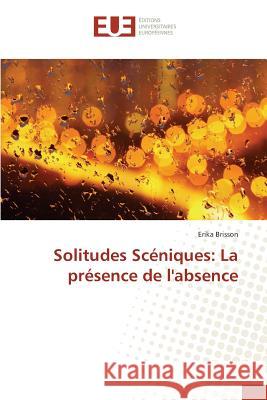 Solitudes Scéniques: La présence de l'absence Brisson, Erika 9786131577024 Éditions universitaires européennes - książka